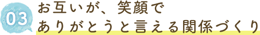 お互いが、笑顔でありがとうと言える関係づくり